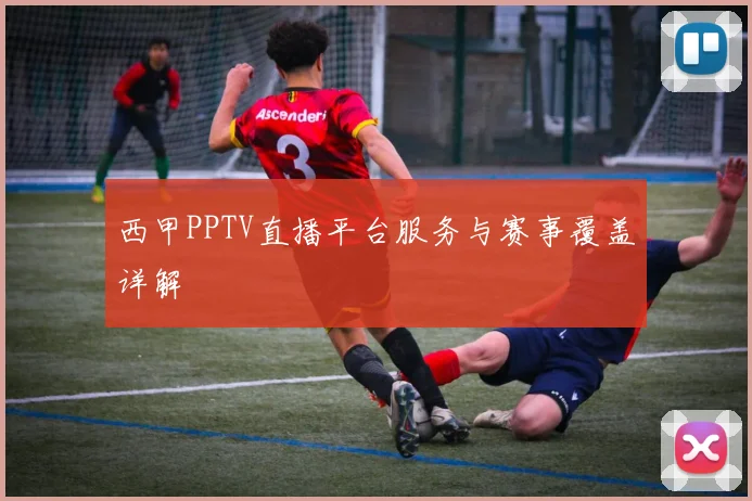 西甲PPTV直播平台服务与赛事覆盖详解